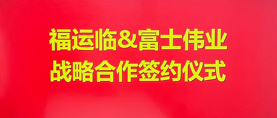 富士伟业与福运临汽车科技达成战略合作,将在优势领域进行全面战略合作和支持